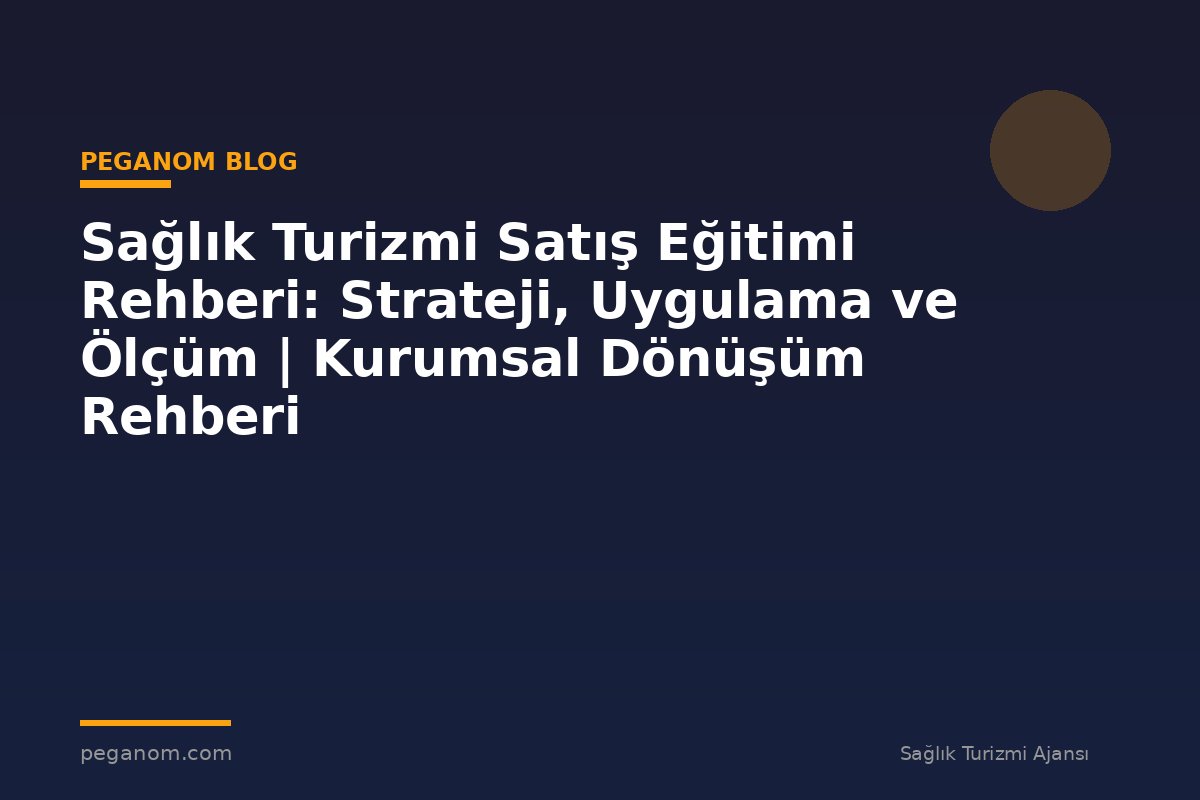Sağlık Turizmi Satış Eğitimi Rehberi: Strateji, Uygulama ve Ölçüm | Kurumsal Dönüşüm Rehberi