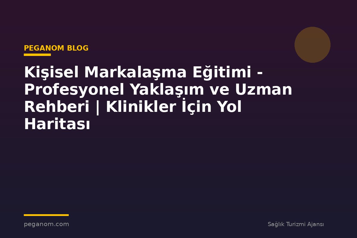 Kişisel Markalaşma Eğitimi - Profesyonel Yaklaşım ve Uzman Rehberi | Klinikler İçin Yol Haritası