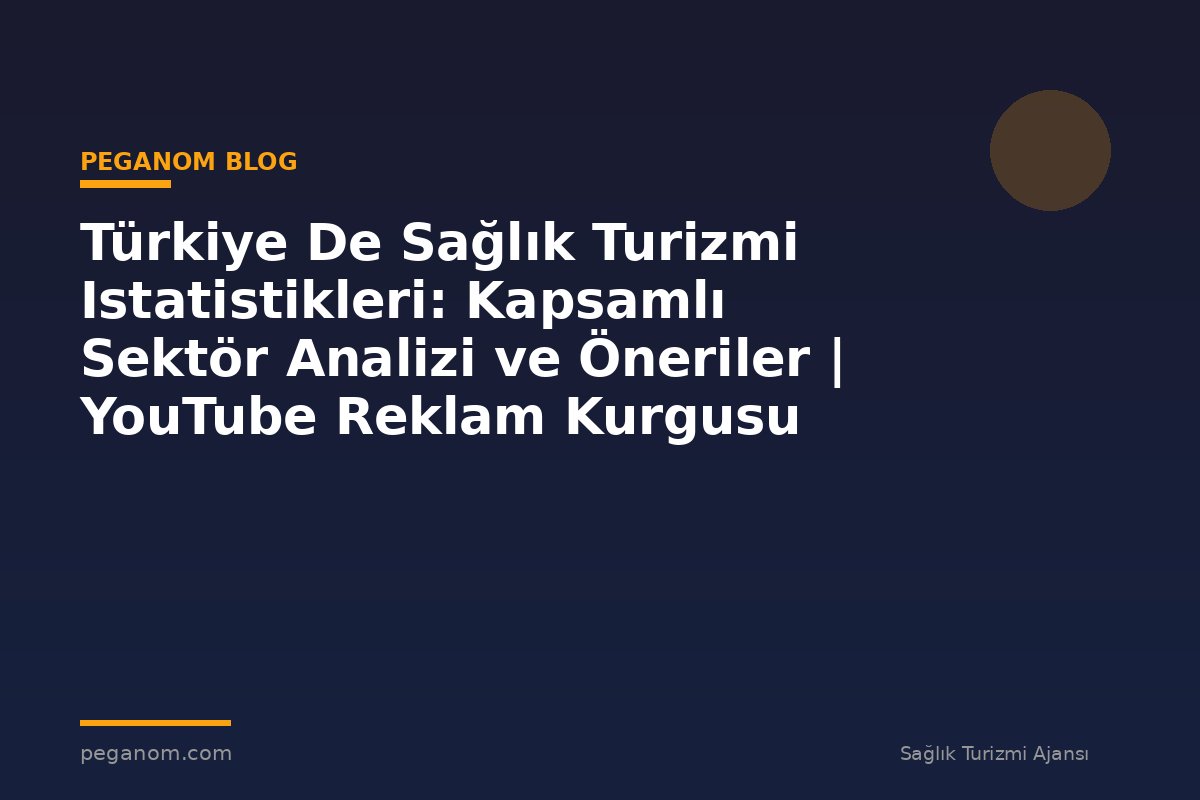 Türkiye De Sağlık Turizmi Istatistikleri: Kapsamlı Sektör Analizi ve Öneriler | YouTube Reklam Kurgusu