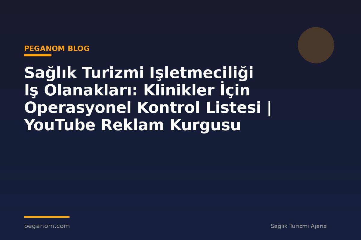 Sağlık Turizmi Işletmeciliği Iş Olanakları: Klinikler İçin Operasyonel Kontrol Listesi | YouTube Reklam Kurgusu