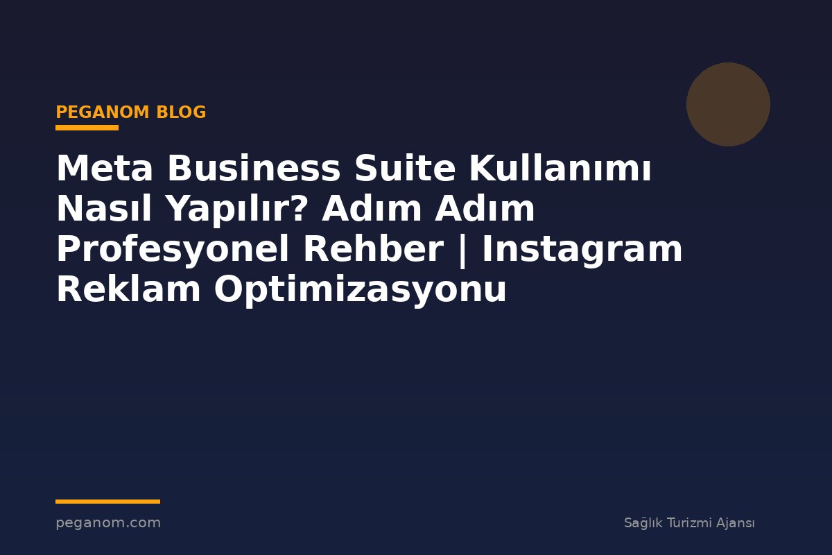 Meta Business Suite Kullanımı Nasıl Yapılır? Adım Adım Profesyonel Rehber | Instagram Reklam Optimizasyonu