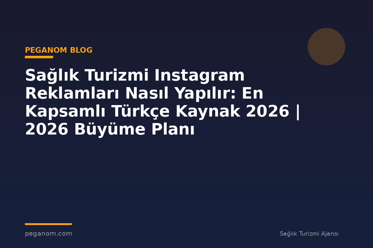Sağlık Turizmi Instagram Reklamları Nasıl Yapılır: En Kapsamlı Türkçe Kaynak 2026 | 2026 Büyüme Planı