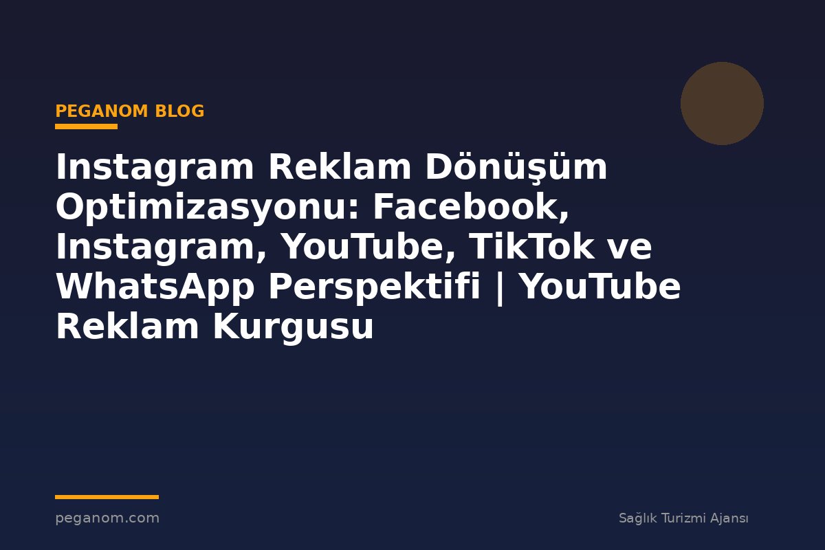 Instagram Reklam Dönüşüm Optimizasyonu: Facebook, Instagram, YouTube, TikTok ve WhatsApp Perspektifi | YouTube Reklam Kurgusu