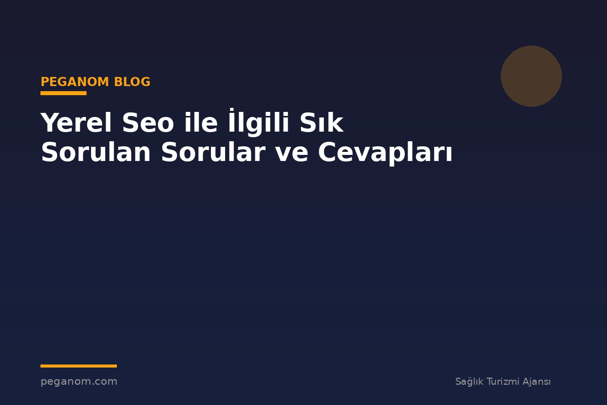 Yerel Seo ile İlgili Sık Sorulan Sorular ve Cevapları