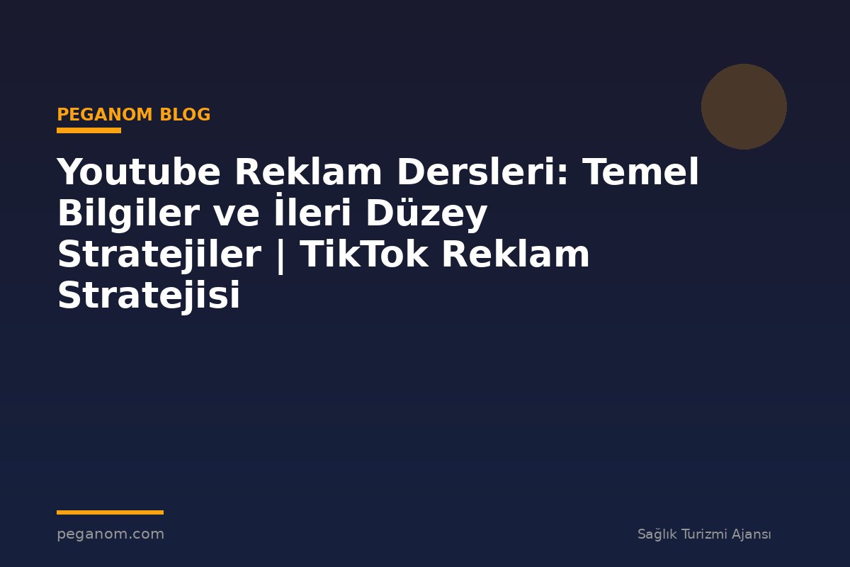 Youtube Reklam Dersleri: Temel Bilgiler ve İleri Düzey Stratejiler | TikTok Reklam Stratejisi