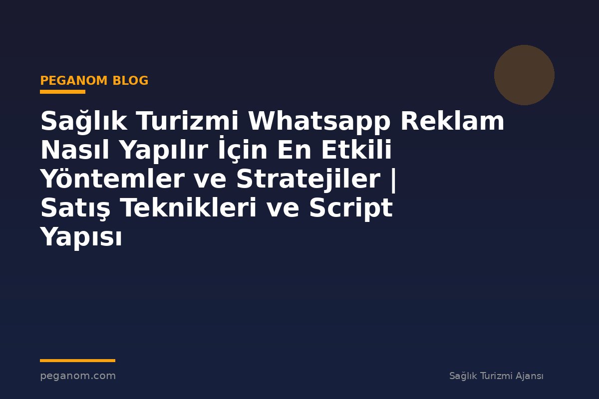 Sağlık Turizmi Whatsapp Reklam Nasıl Yapılır İçin En Etkili Yöntemler ve Stratejiler | Satış Teknikleri ve Script Yapısı