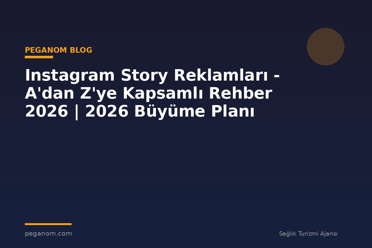 Instagram Story Reklamları - A'dan Z'ye Kapsamlı Rehber 2026 | 2026 Büyüme Planı