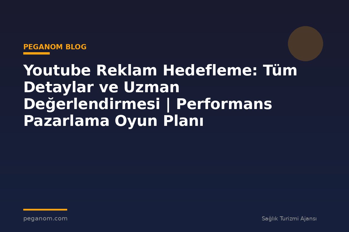 Youtube Reklam Hedefleme: Tüm Detaylar ve Uzman Değerlendirmesi | Performans Pazarlama Oyun Planı