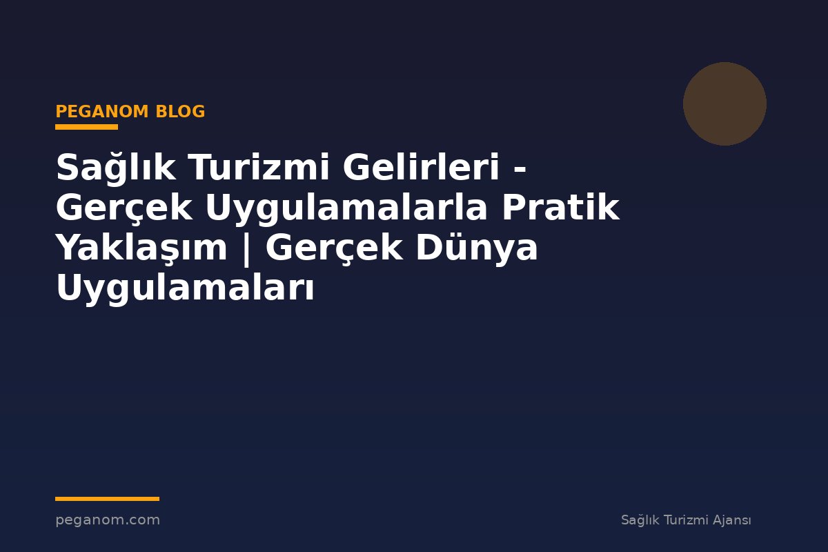 Sağlık Turizmi Gelirleri - Gerçek Uygulamalarla Pratik Yaklaşım | Gerçek Dünya Uygulamaları