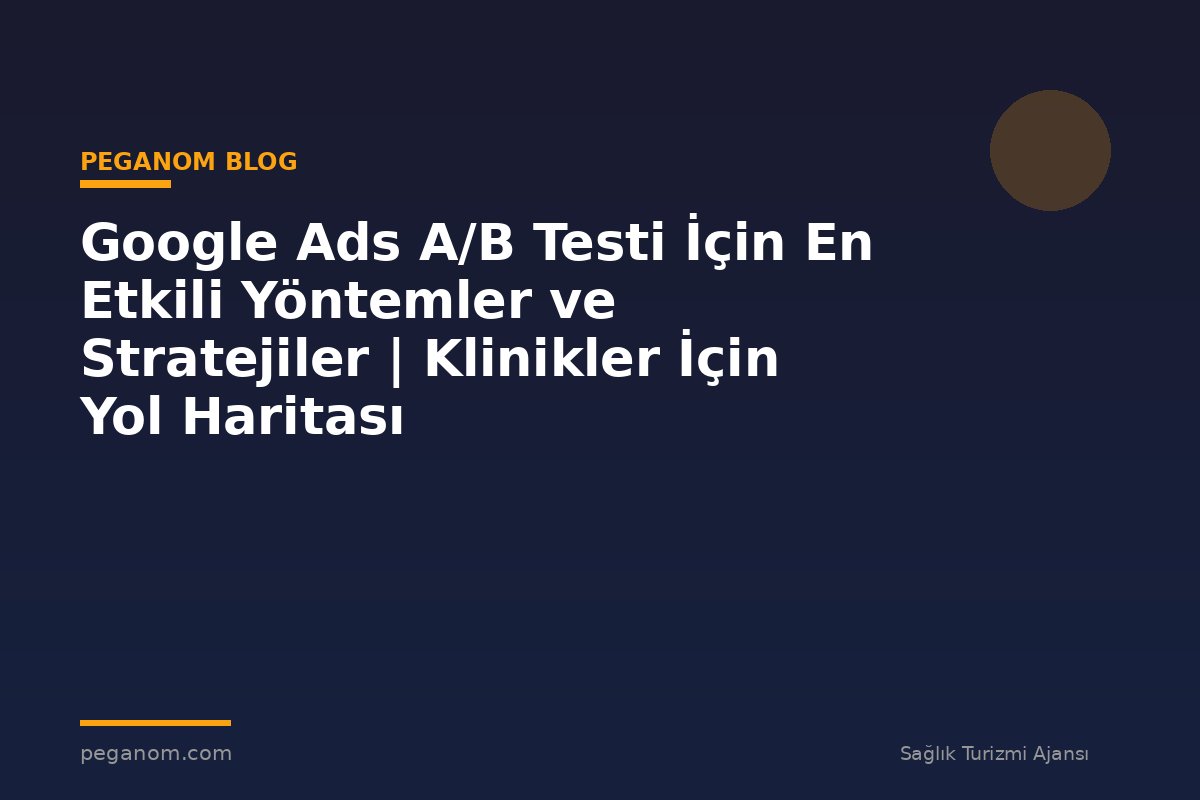 Google Ads A/B Testi İçin En Etkili Yöntemler ve Stratejiler | Klinikler İçin Yol Haritası