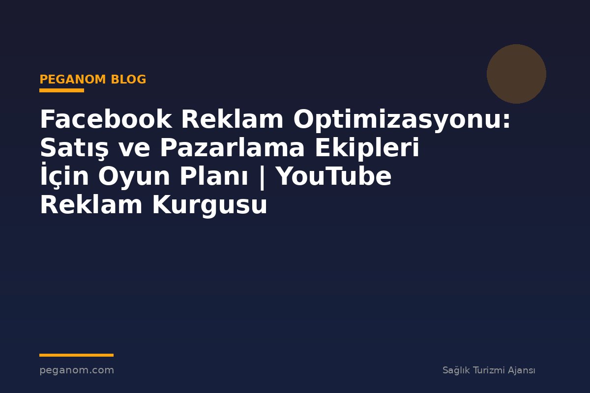 Facebook Reklam Optimizasyonu: Satış ve Pazarlama Ekipleri İçin Oyun Planı | YouTube Reklam Kurgusu