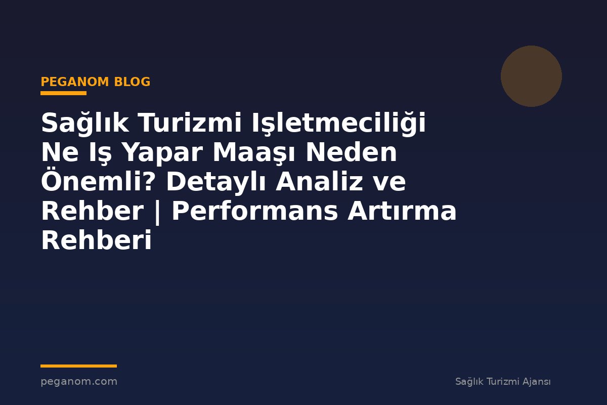 Sağlık Turizmi Işletmeciliği Ne Iş Yapar Maaşı Neden Önemli? Detaylı Analiz ve Rehber | Performans Artırma Rehberi