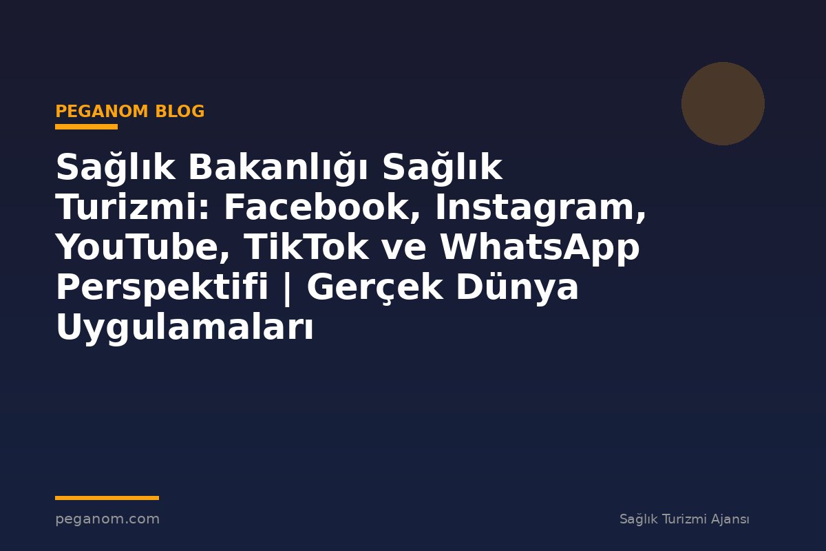 Sağlık Bakanlığı Sağlık Turizmi: Facebook, Instagram, YouTube, TikTok ve WhatsApp Perspektifi | Gerçek Dünya Uygulamaları