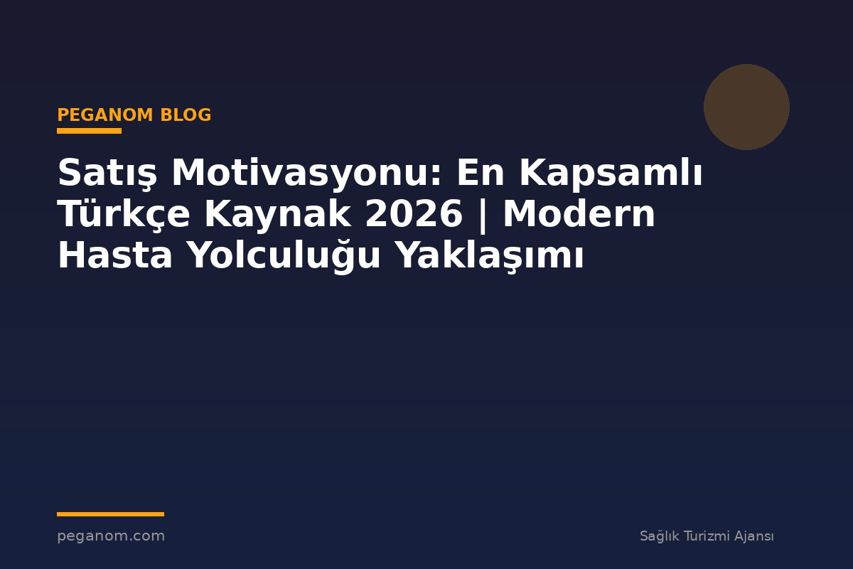Satış Motivasyonu: En Kapsamlı Türkçe Kaynak 2026 | Modern Hasta Yolculuğu Yaklaşımı