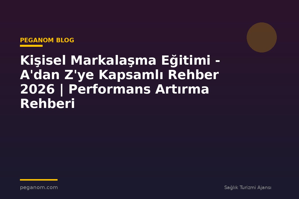 Kişisel Markalaşma Eğitimi - A'dan Z'ye Kapsamlı Rehber 2026 | Performans Artırma Rehberi