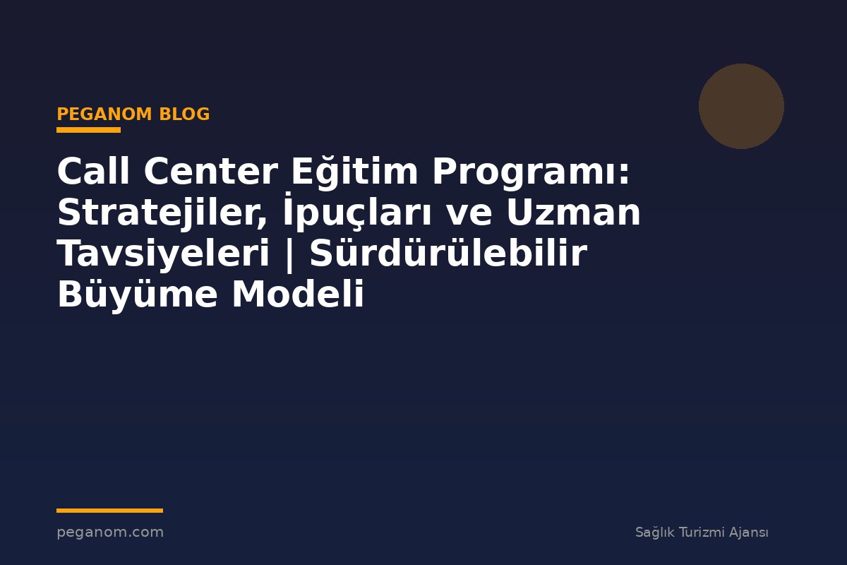 Call Center Eğitim Programı: Stratejiler, İpuçları ve Uzman Tavsiyeleri | Sürdürülebilir Büyüme Modeli
