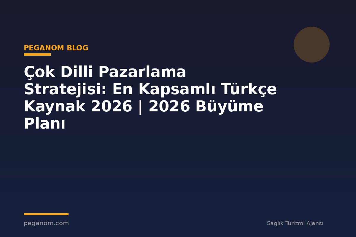 Çok Dilli Pazarlama Stratejisi: En Kapsamlı Türkçe Kaynak 2026 | 2026 Büyüme Planı