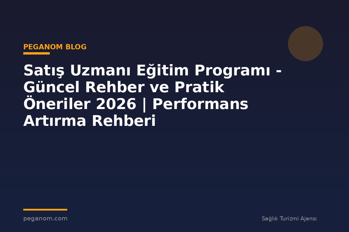 Satış Uzmanı Eğitim Programı - Güncel Rehber ve Pratik Öneriler 2026 | Performans Artırma Rehberi