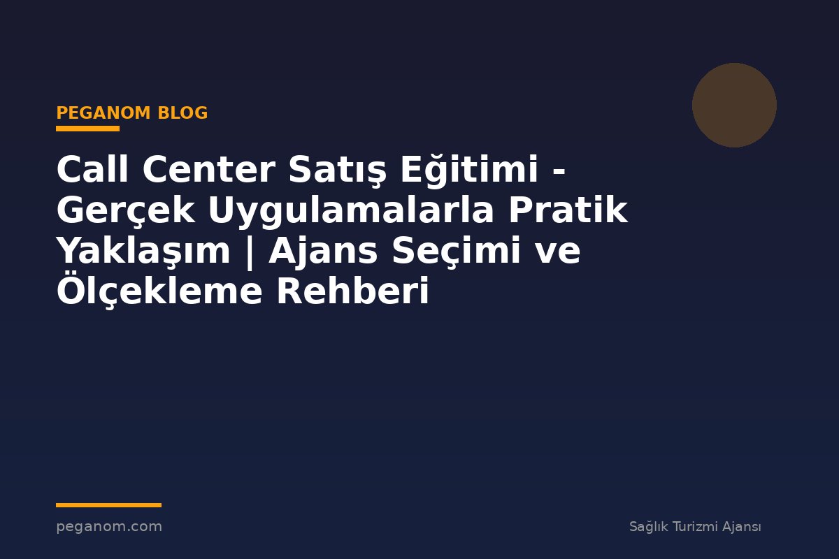 Call Center Satış Eğitimi - Gerçek Uygulamalarla Pratik Yaklaşım | Ajans Seçimi ve Ölçekleme Rehberi