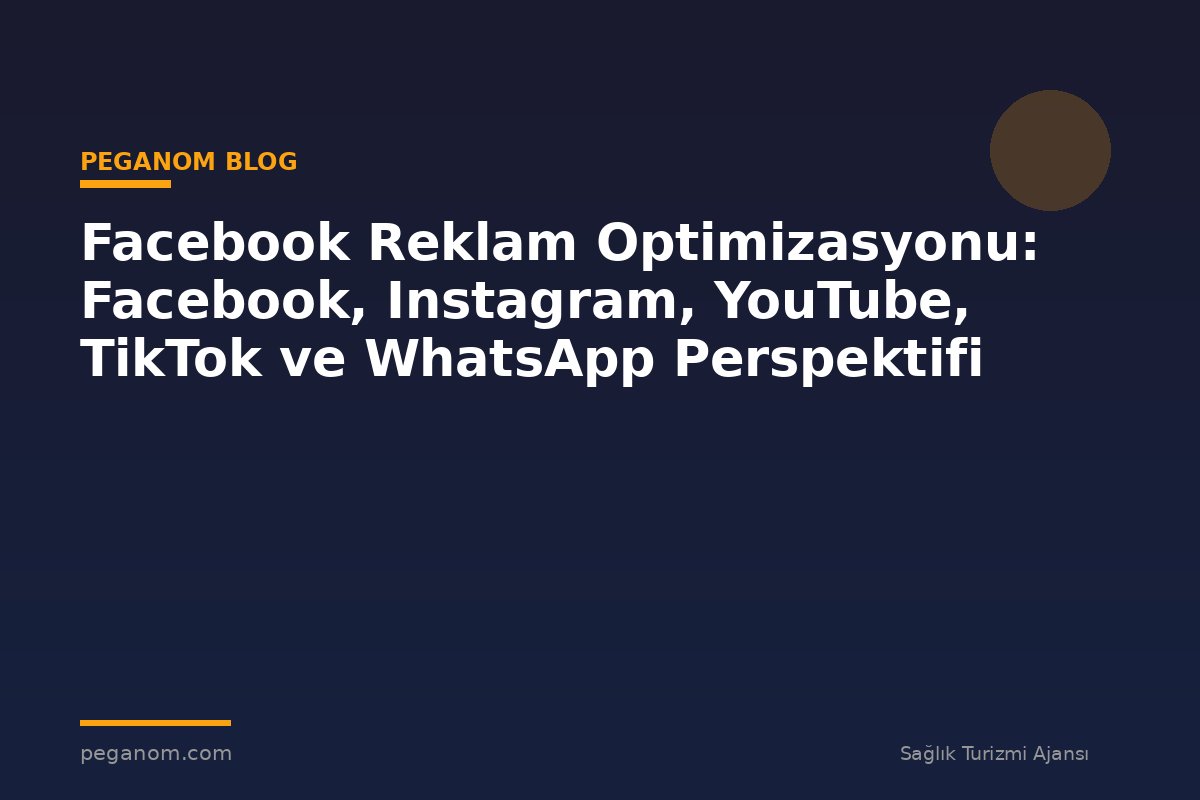 Facebook Reklam Optimizasyonu: Facebook, Instagram, YouTube, TikTok ve WhatsApp Perspektifi