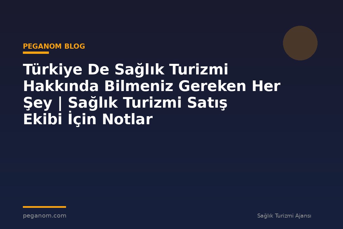 Türkiye De Sağlık Turizmi Hakkında Bilmeniz Gereken Her Şey | Sağlık Turizmi Satış Ekibi İçin Notlar