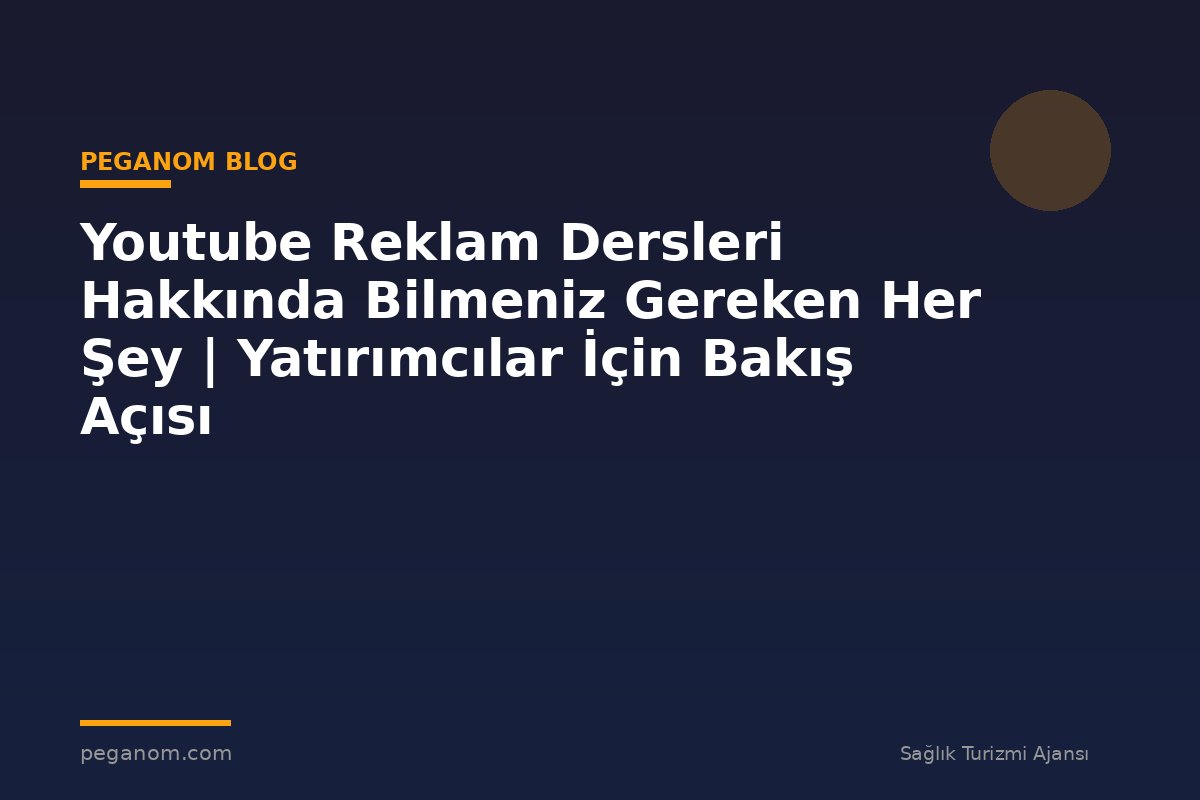 Youtube Reklam Dersleri Hakkında Bilmeniz Gereken Her Şey | Yatırımcılar İçin Bakış Açısı