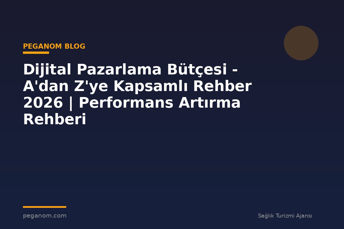 Dijital Pazarlama Bütçesi - A'dan Z'ye Kapsamlı Rehber 2026 | Performans Artırma Rehberi