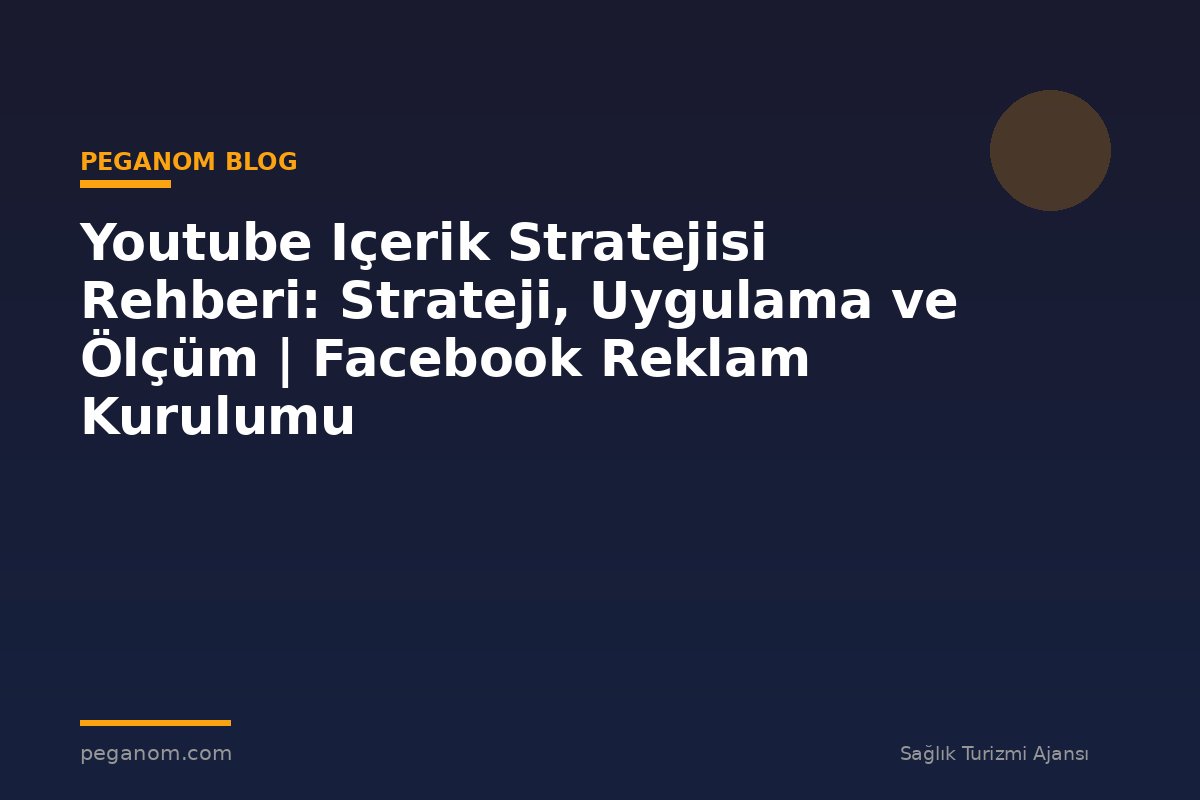 Youtube Içerik Stratejisi Rehberi: Strateji, Uygulama ve Ölçüm | Facebook Reklam Kurulumu