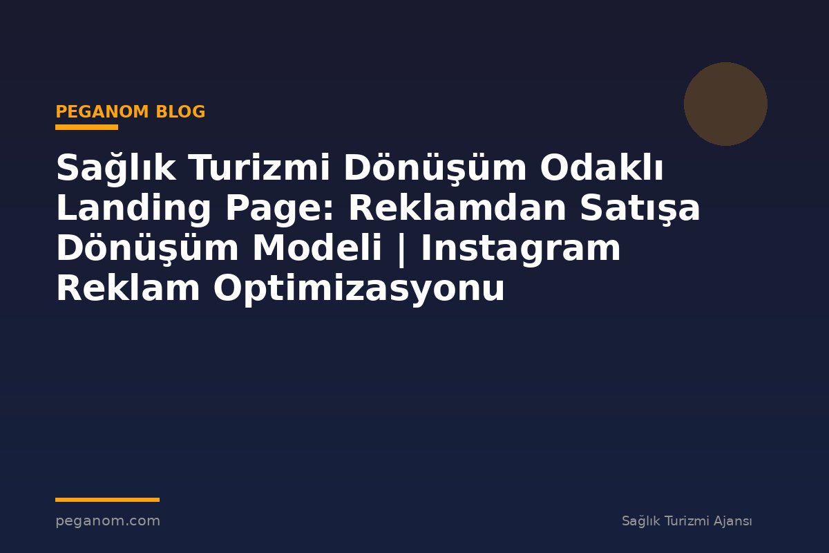 Sağlık Turizmi Dönüşüm Odaklı Landing Page: Reklamdan Satışa Dönüşüm Modeli | Instagram Reklam Optimizasyonu