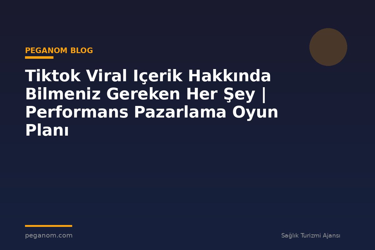 Tiktok Viral Içerik Hakkında Bilmeniz Gereken Her Şey | Performans Pazarlama Oyun Planı