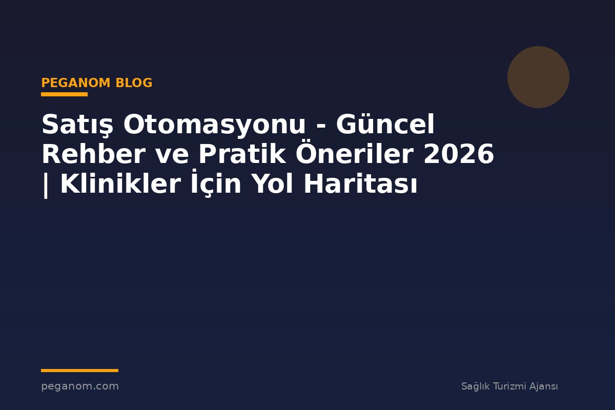 Satış Otomasyonu - Güncel Rehber ve Pratik Öneriler 2026 | Klinikler İçin Yol Haritası