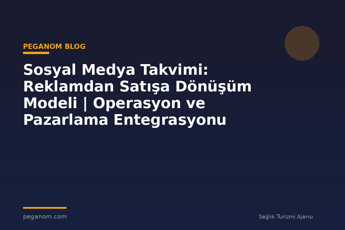 Sosyal Medya Takvimi: Reklamdan Satışa Dönüşüm Modeli | Operasyon ve Pazarlama Entegrasyonu