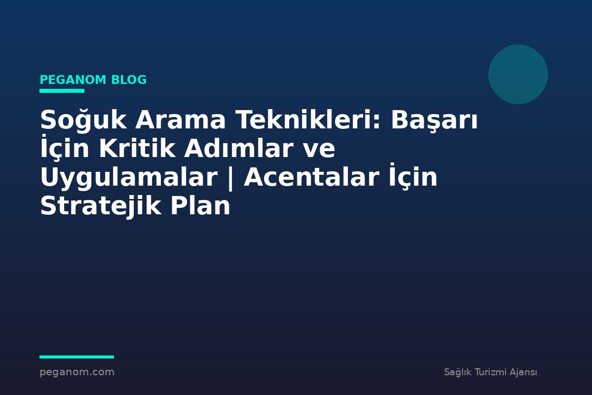 Soğuk Arama Teknikleri: Başarı İçin Kritik Adımlar ve Uygulamalar | Acentalar İçin Stratejik Plan
