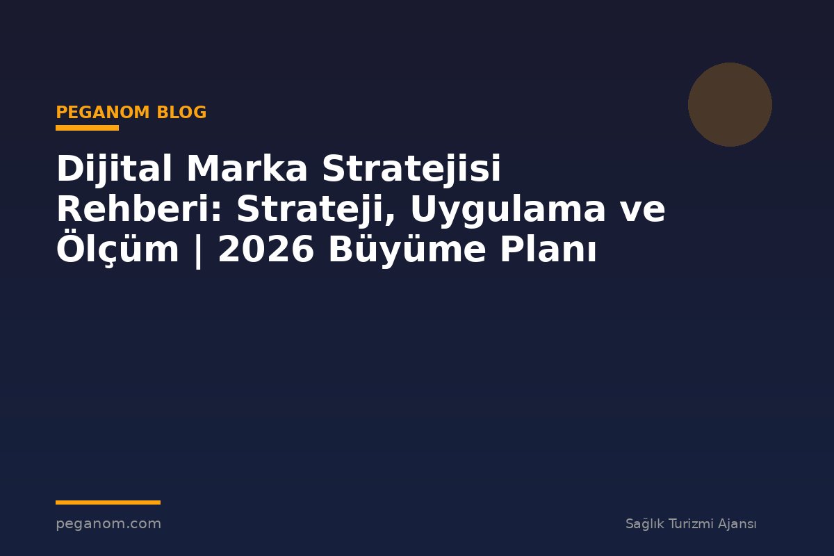 Dijital Marka Stratejisi Rehberi: Strateji, Uygulama ve Ölçüm | 2026 Büyüme Planı