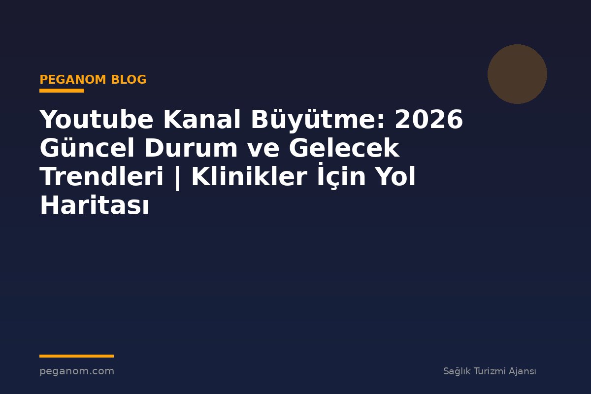 Youtube Kanal Büyütme: 2026 Güncel Durum ve Gelecek Trendleri | Klinikler İçin Yol Haritası