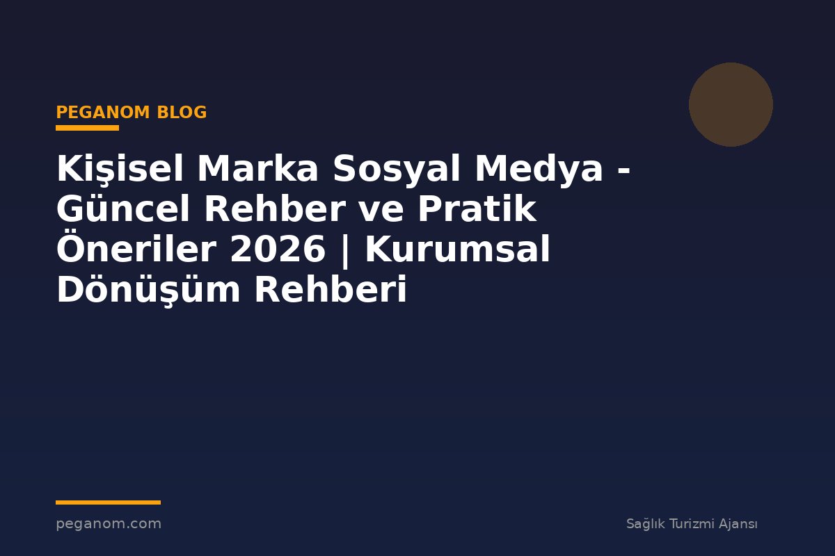 Kişisel Marka Sosyal Medya - Güncel Rehber ve Pratik Öneriler 2026 | Kurumsal Dönüşüm Rehberi