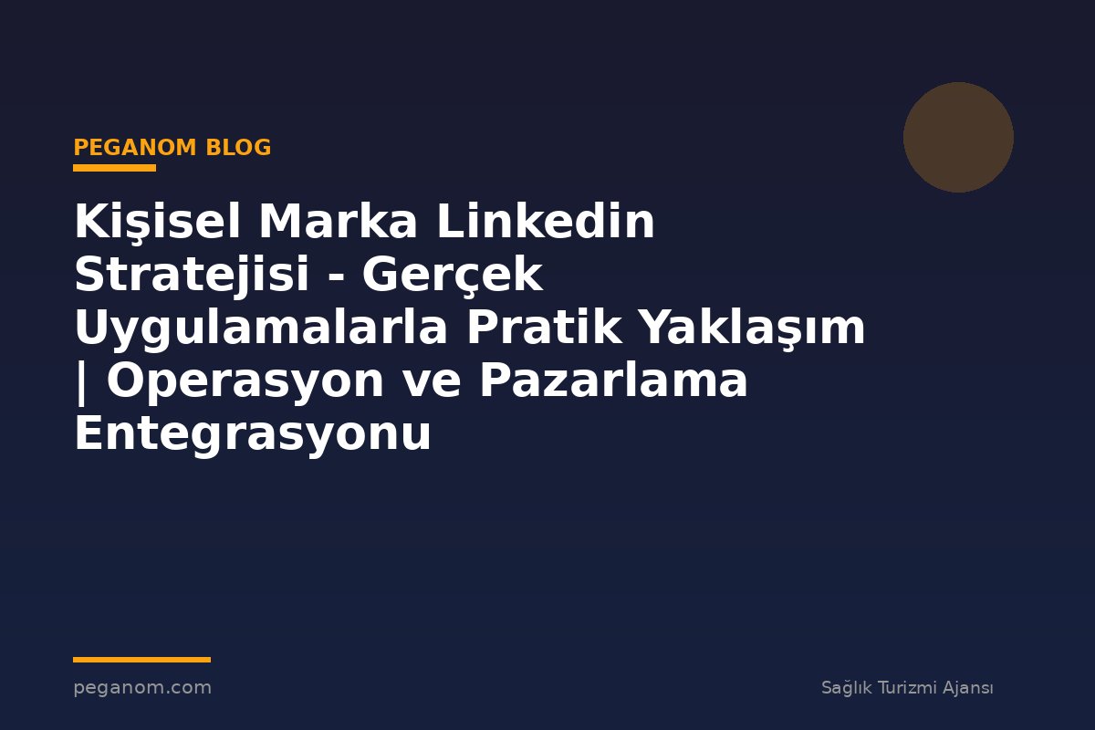 Kişisel Marka Linkedin Stratejisi - Gerçek Uygulamalarla Pratik Yaklaşım | Operasyon ve Pazarlama Entegrasyonu