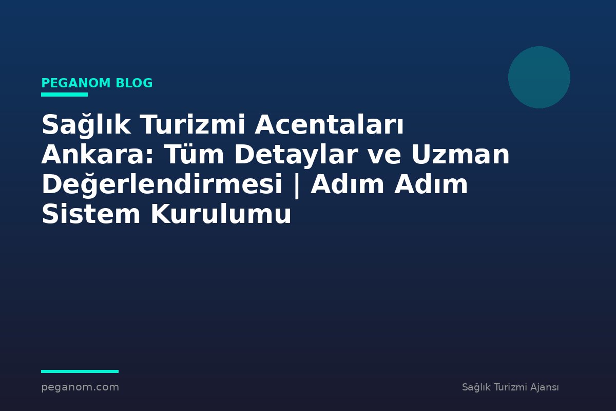 Sağlık Turizmi Acentaları Ankara: Tüm Detaylar ve Uzman Değerlendirmesi | Adım Adım Sistem Kurulumu