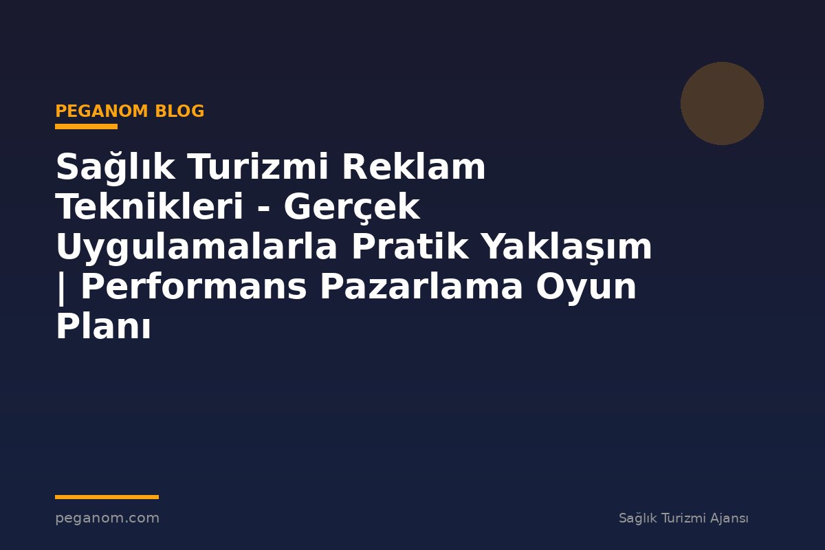 Sağlık Turizmi Reklam Teknikleri - Gerçek Uygulamalarla Pratik Yaklaşım | Performans Pazarlama Oyun Planı