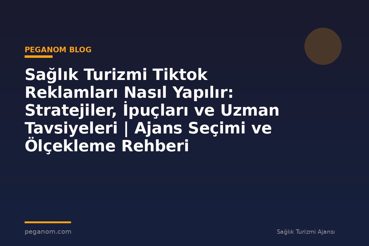 Sağlık Turizmi Tiktok Reklamları Nasıl Yapılır: Stratejiler, İpuçları ve Uzman Tavsiyeleri | Ajans Seçimi ve Ölçekleme Rehberi