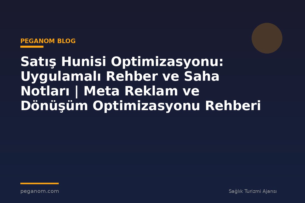 Satış Hunisi Optimizasyonu: Uygulamalı Rehber ve Saha Notları | Meta Reklam ve Dönüşüm Optimizasyonu Rehberi