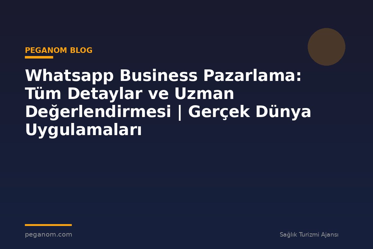 Whatsapp Business Pazarlama: Tüm Detaylar ve Uzman Değerlendirmesi | Gerçek Dünya Uygulamaları