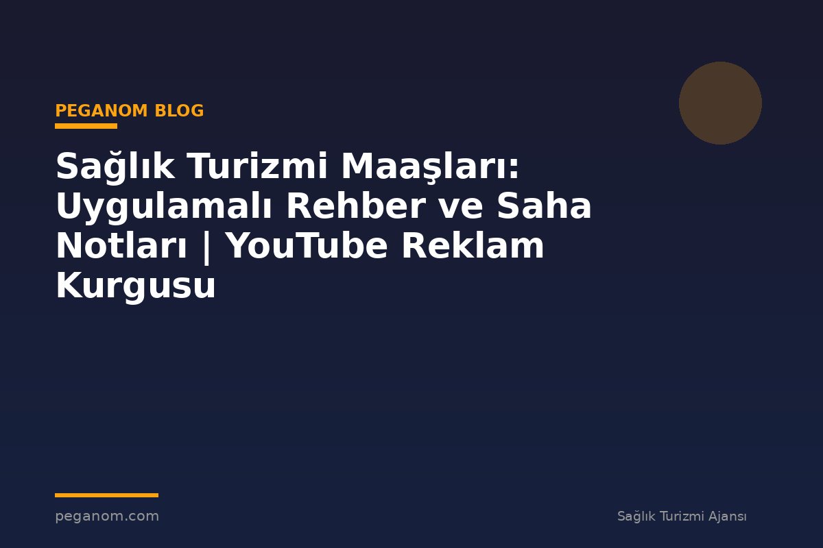Sağlık Turizmi Maaşları: Uygulamalı Rehber ve Saha Notları | YouTube Reklam Kurgusu