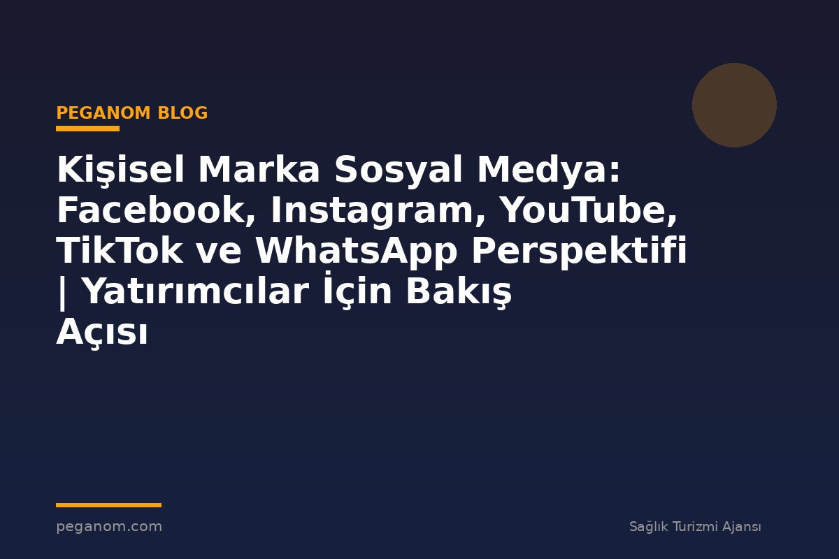 Kişisel Marka Sosyal Medya: Facebook, Instagram, YouTube, TikTok ve WhatsApp Perspektifi | Yatırımcılar İçin Bakış Açısı