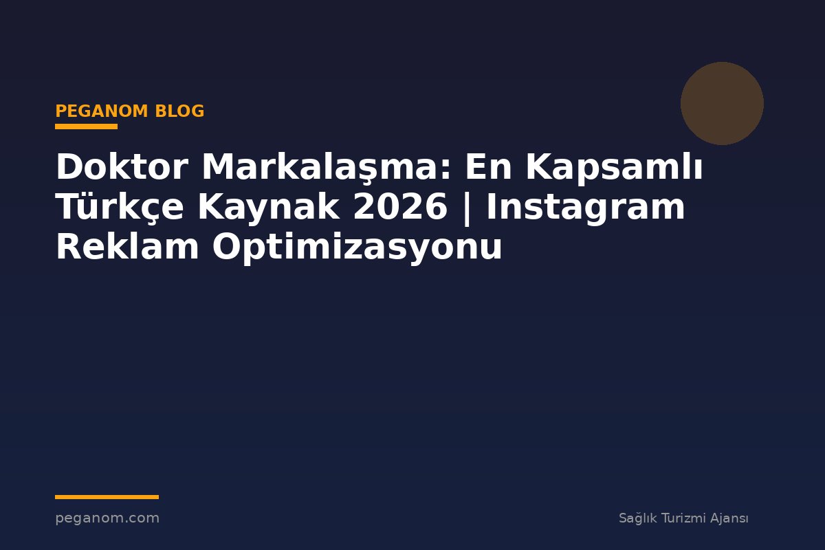 Doktor Markalaşma: En Kapsamlı Türkçe Kaynak 2026 | Instagram Reklam Optimizasyonu
