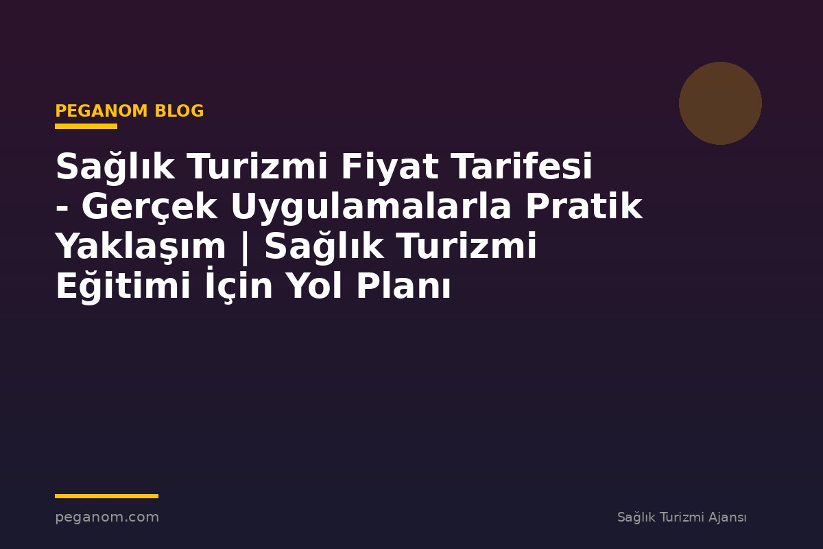 Sağlık Turizmi Fiyat Tarifesi - Gerçek Uygulamalarla Pratik Yaklaşım | Sağlık Turizmi Eğitimi İçin Yol Planı