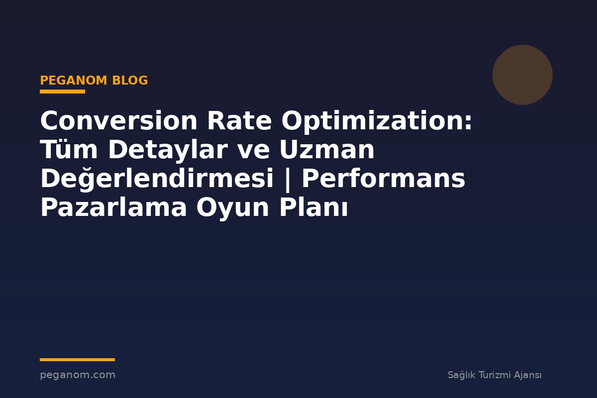 Conversion Rate Optimization: Tüm Detaylar ve Uzman Değerlendirmesi | Performans Pazarlama Oyun Planı