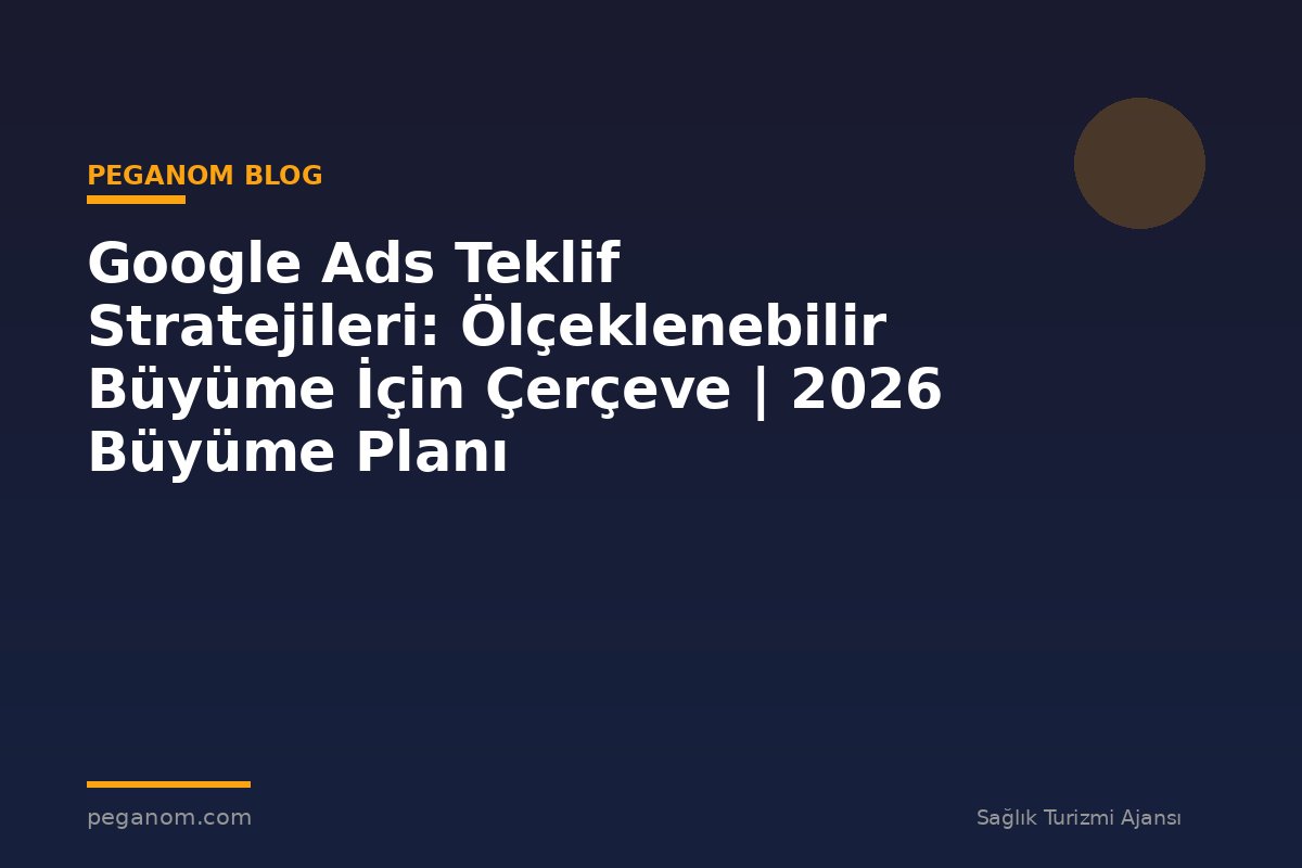 Google Ads Teklif Stratejileri: Ölçeklenebilir Büyüme İçin Çerçeve | 2026 Büyüme Planı
