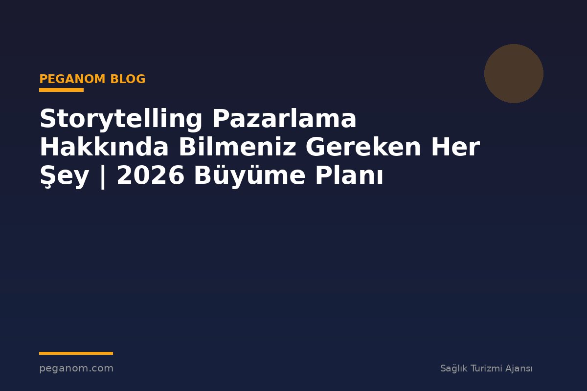 Storytelling Pazarlama Hakkında Bilmeniz Gereken Her Şey | 2026 Büyüme Planı