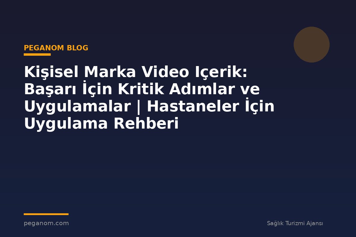 Kişisel Marka Video Içerik: Başarı İçin Kritik Adımlar ve Uygulamalar | Hastaneler İçin Uygulama Rehberi